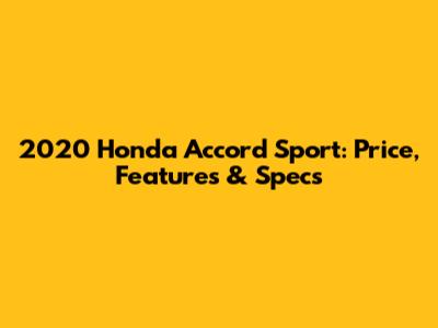 2020 Honda Accord Sport: Price, Features & Specs