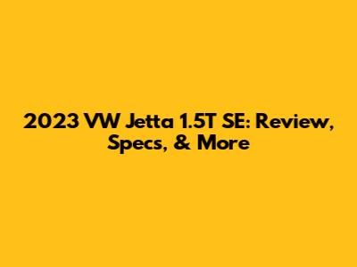 2023 VW Jetta 1.5T SE: Review, Specs, & More