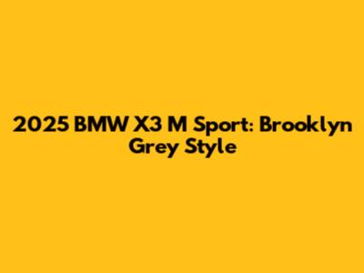2025 BMW X3 M Sport: Brooklyn Grey Style