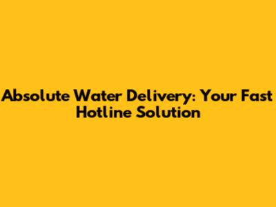 Absolute Water Delivery: Your Fast Hotline Solution