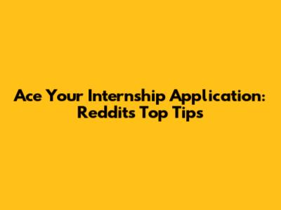 Ace Your Internship Application: Reddit's Top Tips