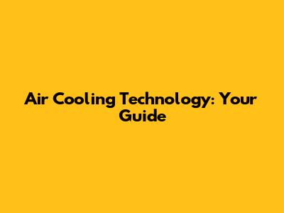 Air Cooling Technology: Your Guide