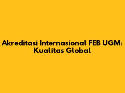 Akreditasi Internasional FEB UGM: Kualitas Global