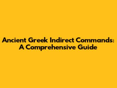 Ancient Greek Indirect Commands: A Comprehensive Guide