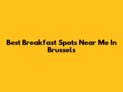 Best Breakfast Spots Near Me In Brussels