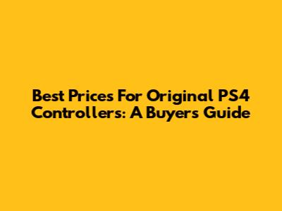 Best Prices For Original PS4 Controllers: A Buyer's Guide