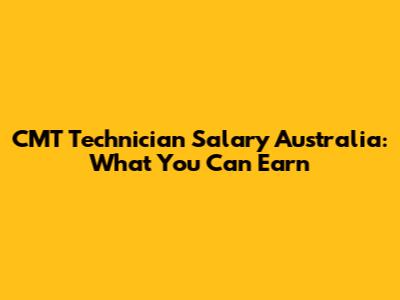 CMT Technician Salary Australia: What You Can Earn