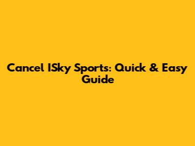 Cancel ISky Sports: Quick & Easy Guide