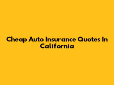 Cheap Auto Insurance Quotes In California