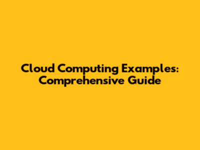 Cloud Computing Examples: Comprehensive Guide