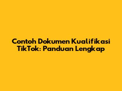 Contoh Dokumen Kualifikasi TikTok: Panduan Lengkap