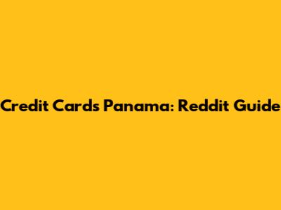 Credit Cards Panama: Reddit Guide