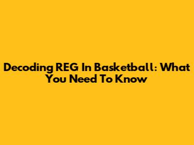 Decoding REG In Basketball: What You Need To Know