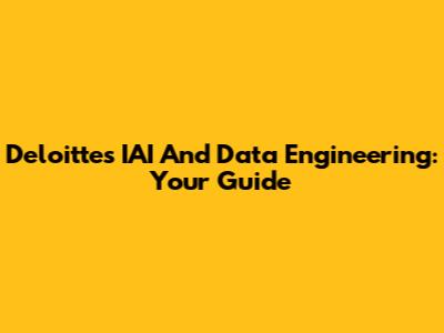 Deloitte's IAI And Data Engineering: Your Guide