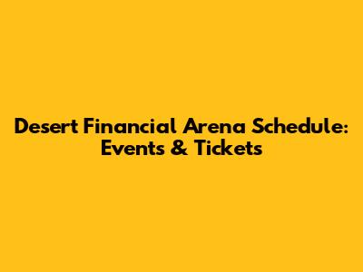 Desert Financial Arena Schedule: Events & Tickets