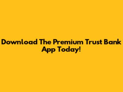 Download The Premium Trust Bank App Today!