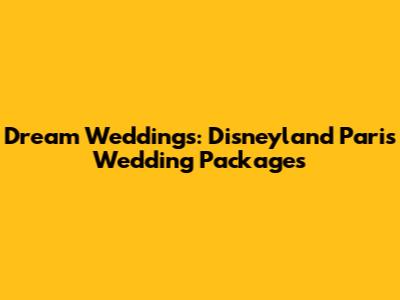 Dream Weddings: Disneyland Paris Wedding Packages