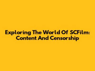 Exploring The World Of SCFilm: Content And Censorship