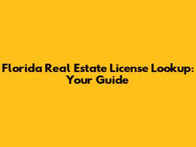 Florida Real Estate License Lookup: Your Guide