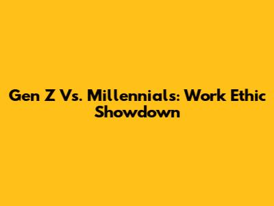 Gen Z Vs. Millennials: Work Ethic Showdown