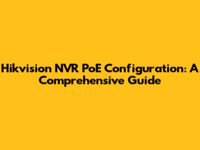 Hikvision NVR PoE Configuration: A Comprehensive Guide