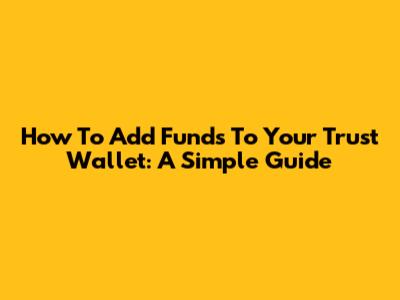 How To Add Funds To Your Trust Wallet: A Simple Guide