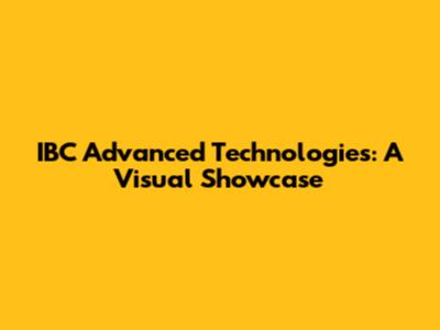 IBC Advanced Technologies: A Visual Showcase