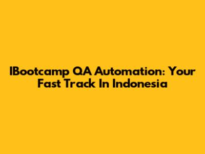 IBootcamp QA Automation: Your Fast Track In Indonesia
