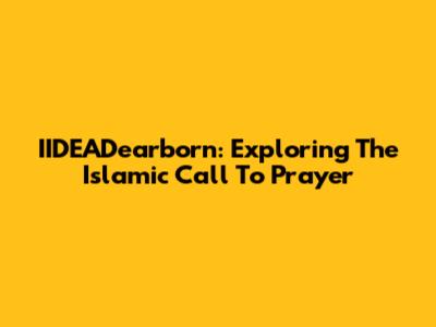 IIDEADearborn: Exploring The Islamic Call To Prayer