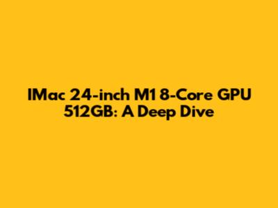 IMac 24-inch M1 8-Core GPU 512GB: A Deep Dive