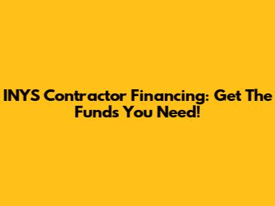 INYS Contractor Financing: Get The Funds You Need!