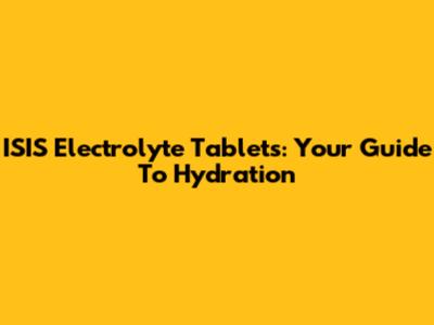 ISIS Electrolyte Tablets: Your Guide To Hydration
