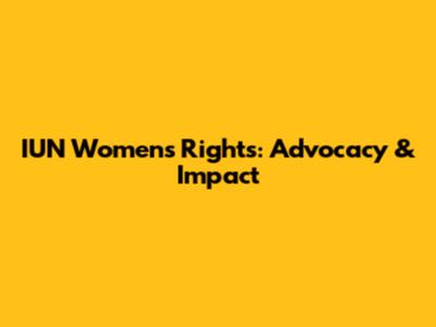 IUN Women's Rights: Advocacy & Impact