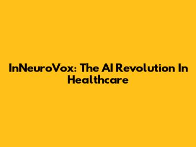 InNeuroVox: The AI Revolution In Healthcare