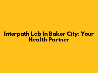 Interpath Lab In Baker City: Your Health Partner
