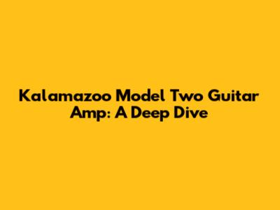 Kalamazoo Model Two Guitar Amp: A Deep Dive