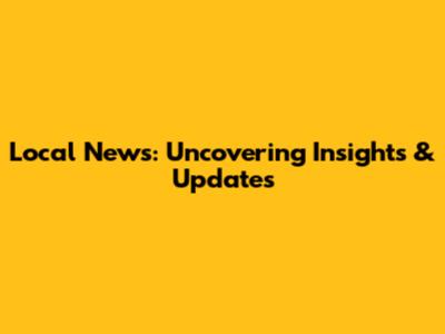 Local News: Uncovering Insights & Updates