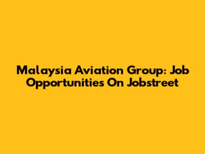 Malaysia Aviation Group: Job Opportunities On Jobstreet