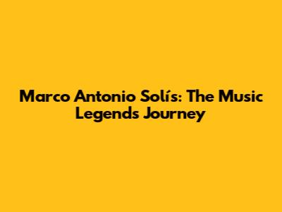 Marco Antonio Solís: The Music Legend's Journey
