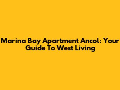 Marina Bay Apartment Ancol: Your Guide To West Living