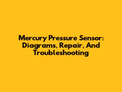 Mercury Pressure Sensor: Diagrams, Repair, And Troubleshooting