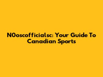 N0oscofficialsc: Your Guide To Canadian Sports