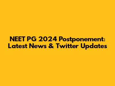 NEET PG 2024 Postponement: Latest News & Twitter Updates