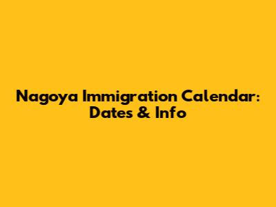 Nagoya Immigration Calendar: Dates & Info