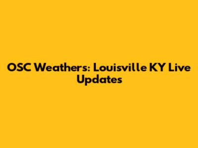 OSC Weathers: Louisville KY Live Updates
