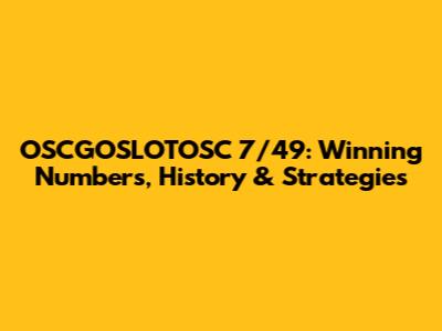 OSCGOSLOTOSC 7/49: Winning Numbers, History & Strategies