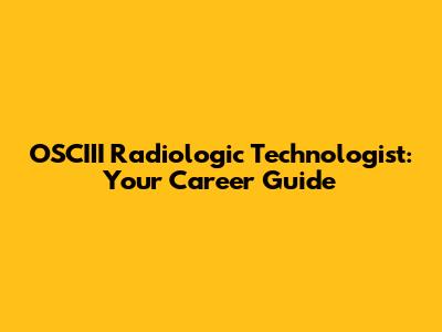 OSCIII Radiologic Technologist: Your Career Guide