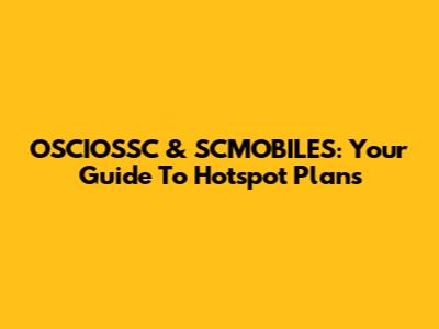 OSCIOSSC & SCMOBILES: Your Guide To Hotspot Plans
