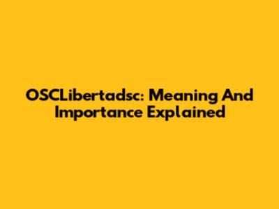 OSCLibertadsc: Meaning And Importance Explained