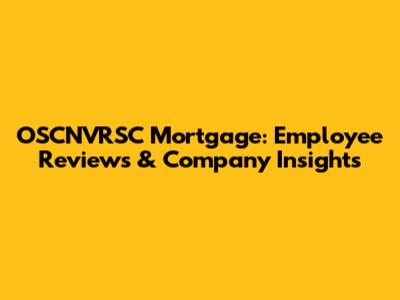 OSCNVRSC Mortgage: Employee Reviews & Company Insights